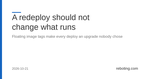 A redeploy should not change what runs